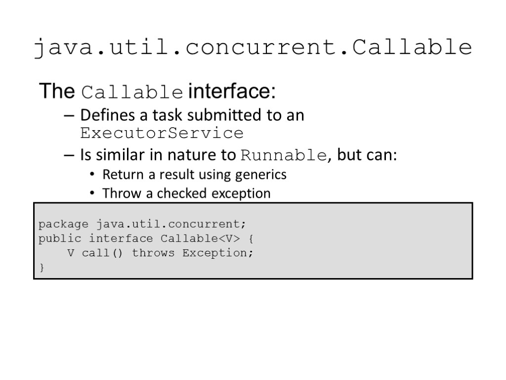 java.util.concurrent.Callable The Callable interface: Defines a task submitted to an ExecutorService Is similar in